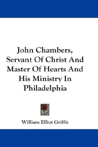 John Chambers, Servant Of Christ And Master Of Hearts And His Ministry In Philadelphia