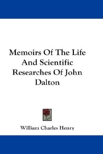 Memoirs Of The Life And Scientific Researches Of John Dalton