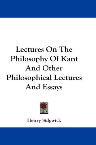 Lectures on the philosophy of Kant and other philosophical lectures & essays