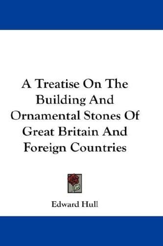 A treatise on the building and ornamental stones of Great Britain and foreign countries