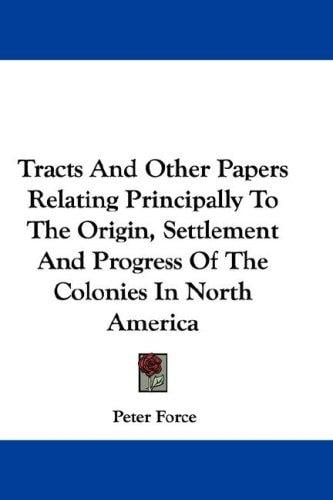 Tracts and other papers relating principally to the origin, settlement, and progress of the colonies in North America