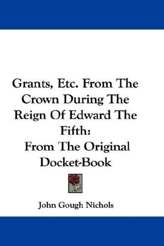 Grants, Etc. From The Crown During The Reign Of Edward The Fifth