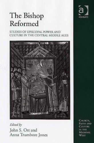 BISHOP REFORMED: STUDIES OF EPISCOPAL POWER AND CULTURE IN THE CENTRAL MIDDLE AGES; ED. BY JOHN S. OTT