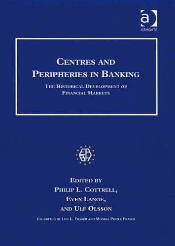 CENTRES AND PERIPHERIES IN BANKING: THE HISTORICAL DEVELOPMENT OF FINANCIAL...; ED. BY PHILIP L. COTTRELL