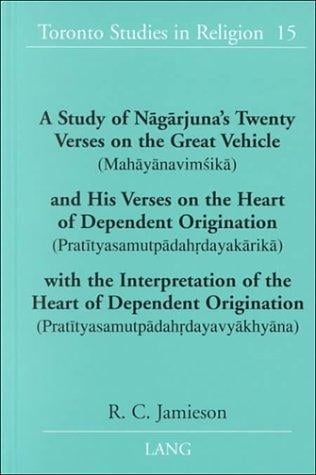 A Study of Nagarjuna's Twenty Verses on the Great Vehicle (Mahayanavimsika) and His Verses on the Heart of Dependent Origination: (Pratityasamutpadahrdayakarika) ... (Toronto Studies in Religion)