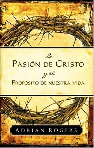 Pasion de Cristo y el proposito de nuestra vida
