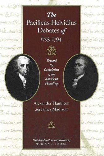 The Pacificus-Helvidius debates of 1793-1794 : toward the completion of the American founding