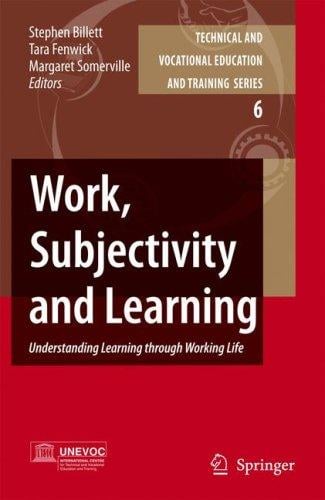 Work, Subjectivity and Learning: Understanding Learning through Working Life (Technical and Vocational Education and Training: Issues, Concerns and Prospects)