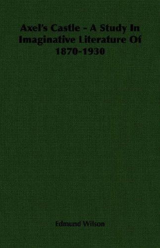 Axel's Castle - A Study In Imaginative Literature Of 1870-1930