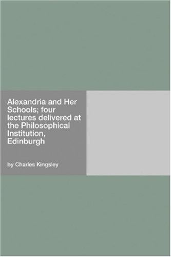 Alexandria and Her Schools; four lectures delivered at the Philosophical Institution, Edinburgh