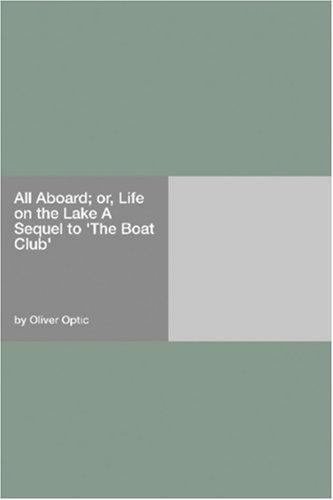 All Aboard; or, Life on the Lake A Sequel to "The Boat Club"