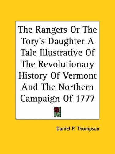 The Rangers Or The Tory's Daughter A Tale Illustrative Of The Revolutionary History Of Vermont And The Northern Campaign Of 1777