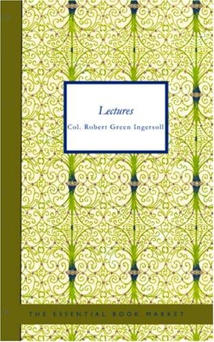 Lectures of Col. Robert Green Ingersoll