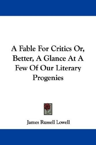 A Fable For Critics Or, Better, A Glance At A Few Of Our Literary Progenies