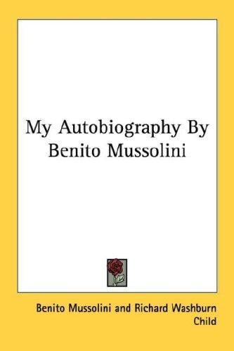 My Autobiography By Benito Mussolini