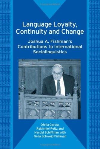 LANGUAGE LOYALTY, CONTINUITY AND CHANGE: JOSHUA A. FISHMAN'S CONTRIBUTIONS TO INTERNATIONAL SOCIOLINGUISTICS