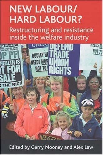 NEW LABOUR/HARD LABOUR?: RESTRUCTURING AND RESISTANCE INSIDE THE WELFARE INDUSTRY; ED. BY GERRY MOONEY