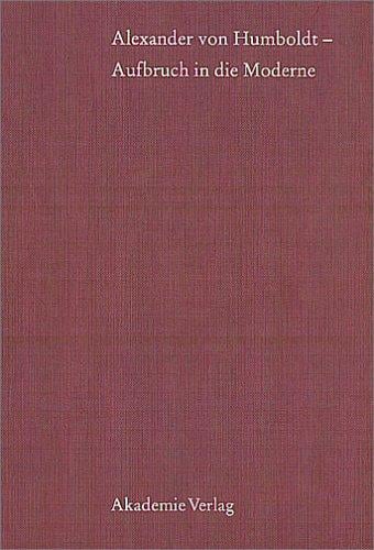 Alexander von Humboldt. Aufbruch in die Moderne
