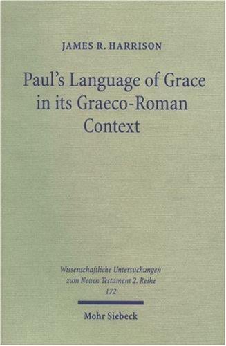Paul's Language of Grace in Its Graeco-Roman Context (Wissenschaftliche Untersuchungen Zum Neuen Testament 2, 172) (Wissenschaftliche Untersuchungen Zum Neuen Testament 2, 172)