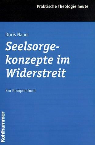 Seelsorgekonzepte im Widerstreit. Ein Kompendium