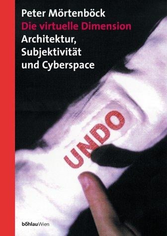 Die virtuelle Dimension. Architektur, Subjektivität und Cyberspace