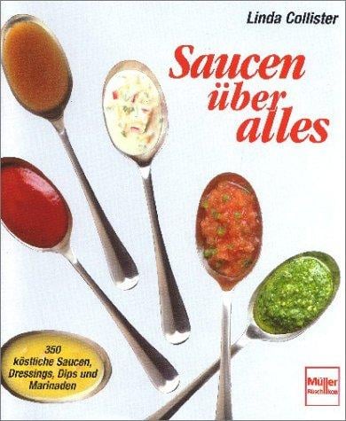 Saucen über alles. 350 köstliche Saucen, Dressings, Dips und Marinaden