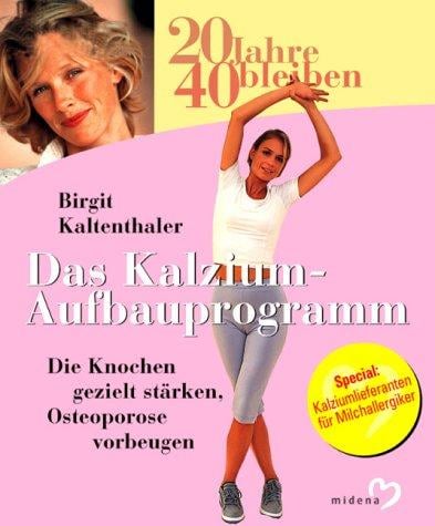 20 Jahre 40 bleiben. Das Kalzium- Aufbauprogramm. Die Knochen gezielt stärken, Osteoporose vorbeugen