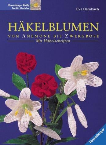 Häkelblumen von Anemone bis Zwergrose. Mit Häkelschriften