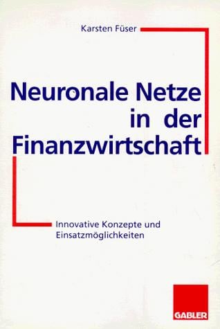 Neuronale Netze in der Finanzwirtschaft. Innovative Konzepte und Einsatzmöglichkeiten