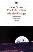 Die Erde ist blau wie eine Orange. Polemisches, Poetisches, Privates