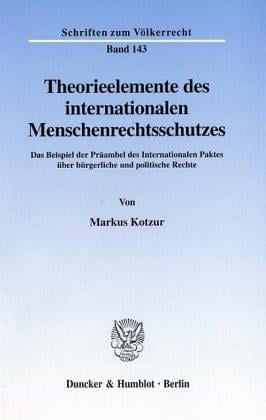 Theorieelemente des internationalen Menschenrechtsschutzes. Das Beispiel der Präambel des Internationalen Paktes über bürgerliche und politische Rechte. (Schriften zum Völkerrecht; SVR 143)