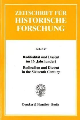 Zeitschrift f ur Historische Forschung. Beiheft 27: Radikalit at und Dissent im 16. Jahrhundert