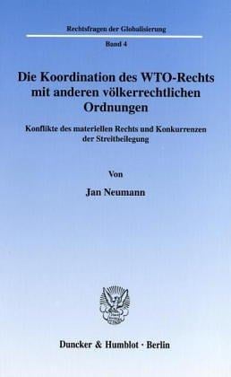 Die Koordination des WTO-Rechts mit anderen völkerrechtlichen Ordnungen. Konflikte des materiellen Rechts und Konkurrenzen der Streitbeilegung. (Rechtsfragen der Globalisierung; RFG 4)