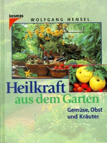 Heilkraft aus dem Garten. Gemüse, Obst und Kräuter