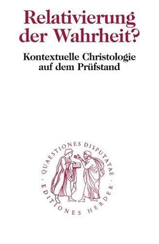 Relativierung der Wahrheit? Kontextuelle Christologie auf dem Prüfstand