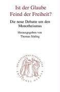 Ist der Glaube Feind der Freiheit? Die neue Debatte um den Monotheismus