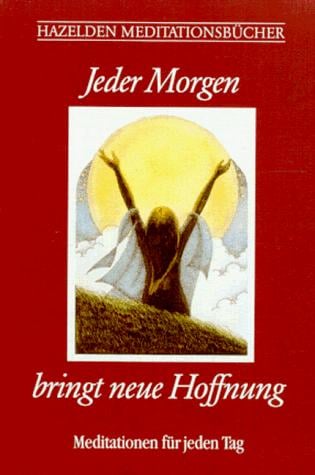 Hazelden Meditationsbücher. Jeder Morgen bringt neue Hoffnung. Meditationen für jeden Tag