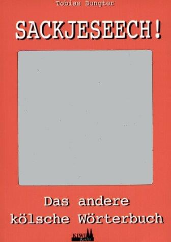 Sackjeseech. Das andere Kölner Wörterbuch
