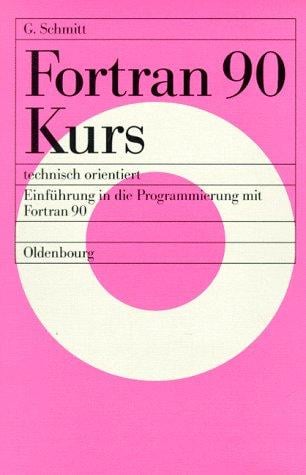 Fortran 90 Kurs technisch orientiert. Einführung in die Programmierung mit Fortran 90