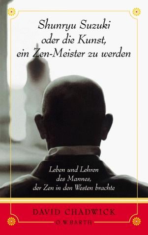 Shunryu Suzuki oder die Kunst, ein Zen-Meister zu werden. Leben und Lehren des Mannes, der Zen in den Westen brachte