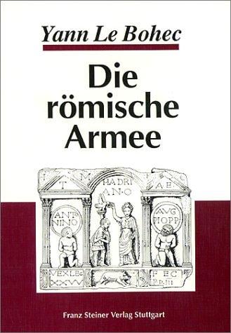Die römische Armee. Von Augustus zu Konstantin d. Gr