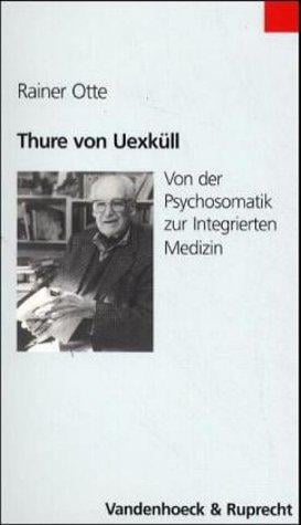 Thure von Uexküll. Von der Psychosomatik zur Integrierten Medizin