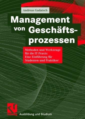 Management von Geschäftsprozessen. Methoden und Werkzeuge für die IT-Praxis