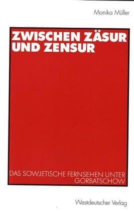 Zwischen Zäsur und Zensur. Das sowjetische Fernsehen unter Gorbatschow