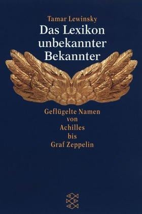 Das Lexikon unbekannter Bekannter. Geflügelte Namen von Achilles bis Graf Zeppelin