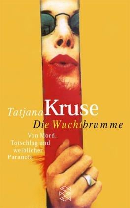 Die Wuchtbrumme. Von Mord, Totschlag und weiblicher Paranoia