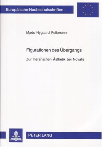 Figurationen Des Ubergangs: Zur Literarischen Asthetik Bei Novalis (Europaische Hochschulschriften: Reihe 1, Deutsche Sprache Un)