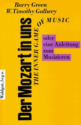 Der Mozart in uns. The Inner Game of Music oder eine Anleitung zum Musizieren