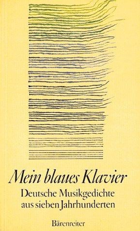 Mein blaues Klavier. Deutsche Musikgedichte aus 7 Jahrhunderten