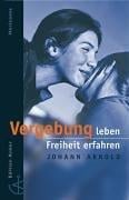 Vergebung leben, Freiheit erfahren